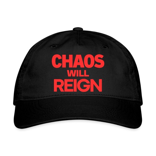 CHAOS Will REIGN (in red letters) - Organic Baseball Cap