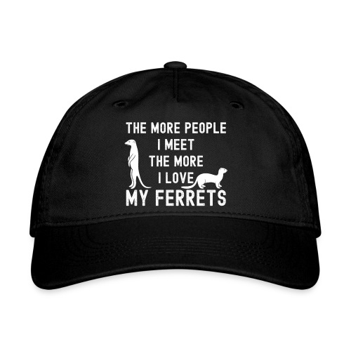 The More People I Meet The More I Love My Ferrets - Organic Baseball Cap
