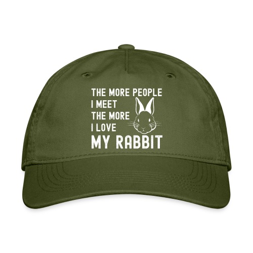 The More People I Meet The More I Love My Rabbit - Organic Baseball Cap