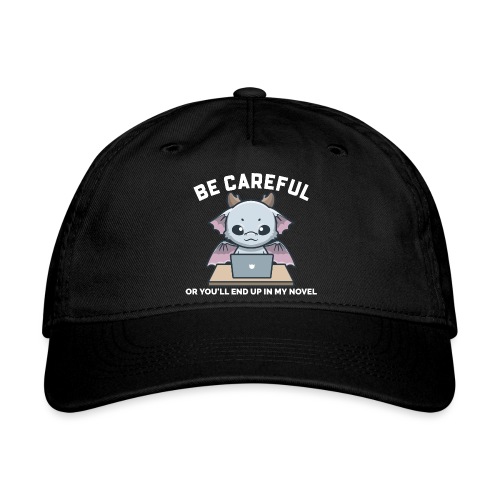 Be Careful or You'll End Up in My Novel Design - Organic Baseball Cap
