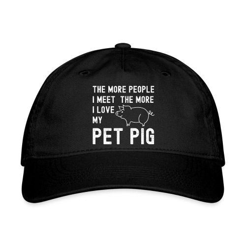 The More People I Meet The More I Love My Pet Pig - Organic Baseball Cap