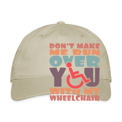 Don t make me run over you with my wheelchair # - Organic Baseball Cap