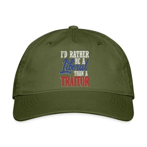 Rather Liberal Than Traitor - Organic Baseball Cap