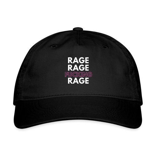 Rage Rage FUCKING Rage! - Organic Baseball Cap