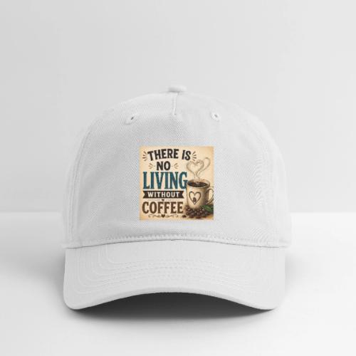 There Is No Living Without Coffee - Organic Baseball Cap