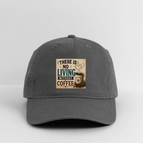 There Is No Living Without Coffee - Organic Baseball Cap