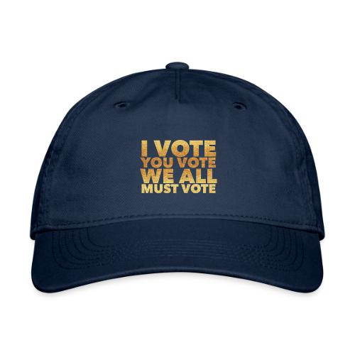 I Vote You Vote We All Must Vote - Organic Baseball Cap