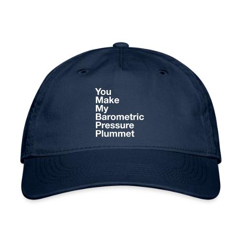 You Make My Barometric Pressure Plummet - Organic Baseball Cap