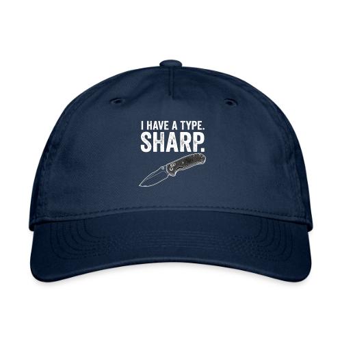 I Have a Type. Sharp. Funny EDC Knife Collector - Organic Baseball Cap