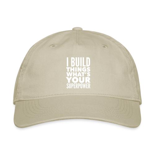 I Build Things - Organic Baseball Cap