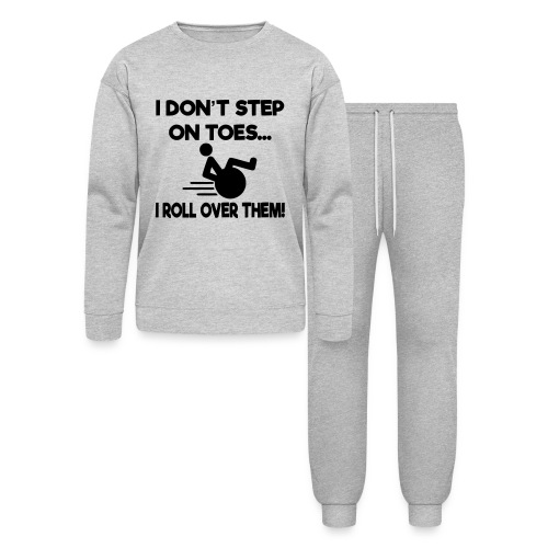 I don't step on toes i roll over with wheelchair * - Lounge Wear Set by Bella + Canvas