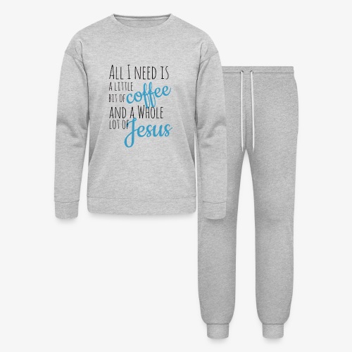 All I need is a little bit of coffee and a whole l - Bella + Canvas Unisex Lounge Wear Set