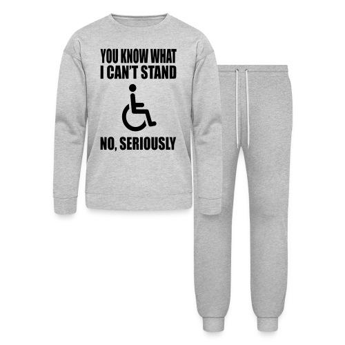You know what i can't stand. Wheelchair humor * - Bella + Canvas Unisex Lounge Wear Set