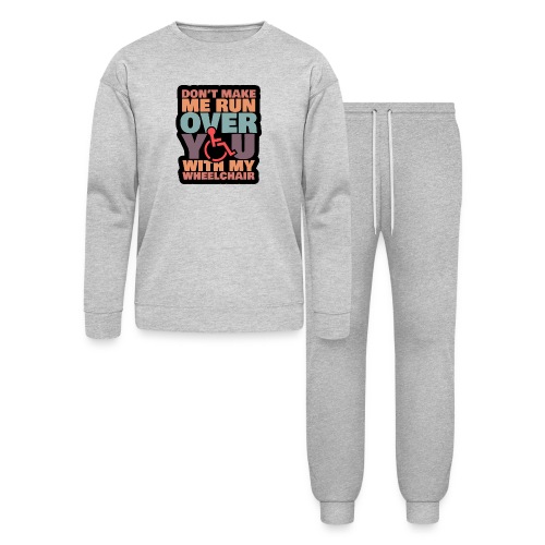 Don t make me run over you with my wheelchair # - Lounge Wear Set by Bella + Canvas