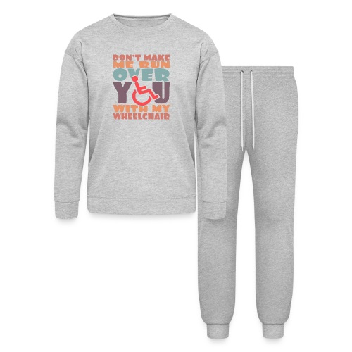 Don t make me run over you with my wheelchair # - Bella + Canvas Unisex Lounge Wear Set