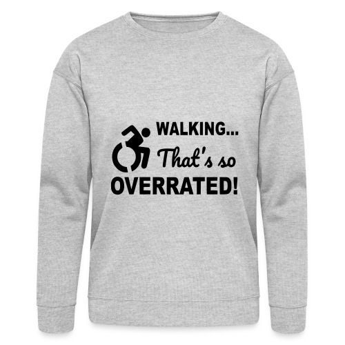 Walking is overrated. Wheelchair humor shirt * - Bella + Canvas Unisex Sweatshirt