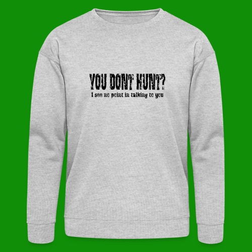 You Don't Hunt? - Bella + Canvas Unisex Sweatshirt
