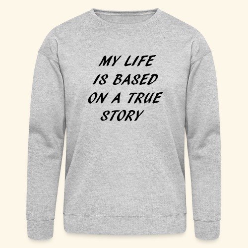 true story - Bella + Canvas Unisex Sweatshirt