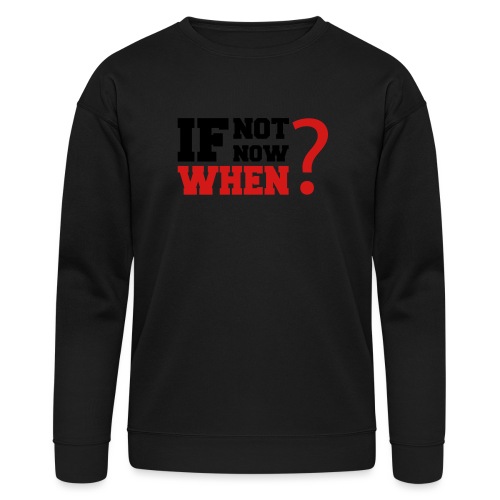 If Not Now. When? - Bella + Canvas Unisex Sweatshirt