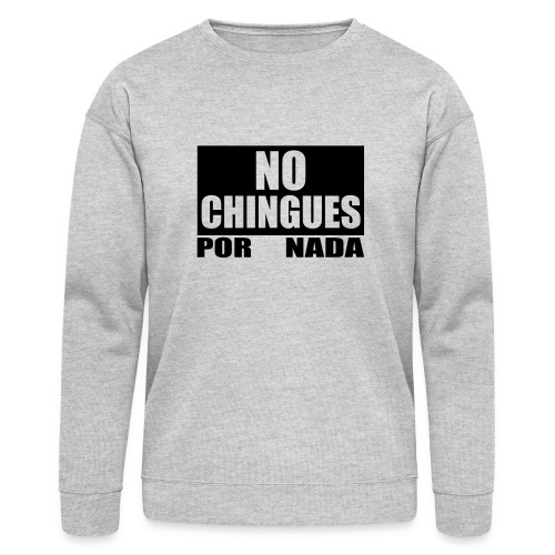 No Chingues - Bella + Canvas Unisex Sweatshirt