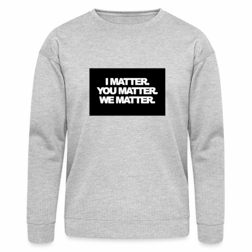 We matter - Bella + Canvas Unisex Sweatshirt