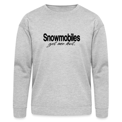 Snowmobiles Get Me Hot - Bella + Canvas Unisex Sweatshirt