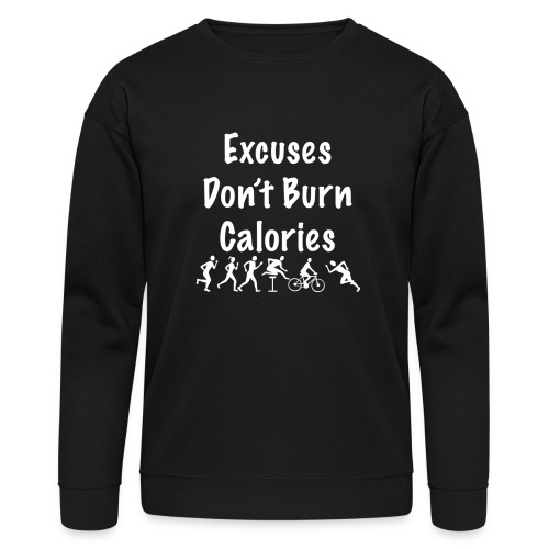 Excuses don't burn calories - Bella + Canvas Unisex Sweatshirt