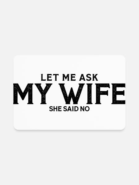 Let Me Ask My Wife She Said No Funny Sarcastic Mar - Rectangle Magnet - white - Front