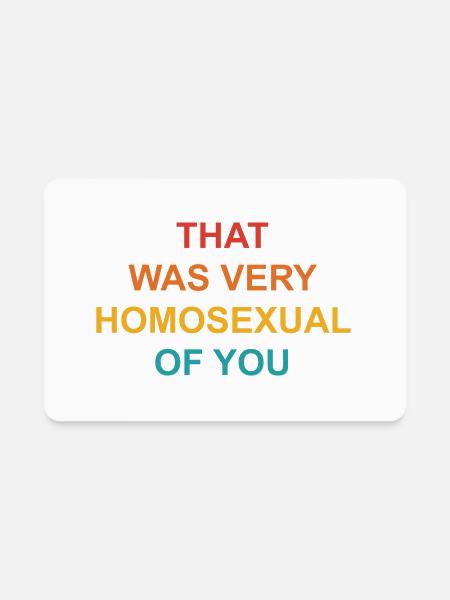 That Was Very Homosexual Of You - Rectangle Magnet - white - Front