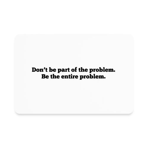 Don't be part of the problem - Rectangle Magnet