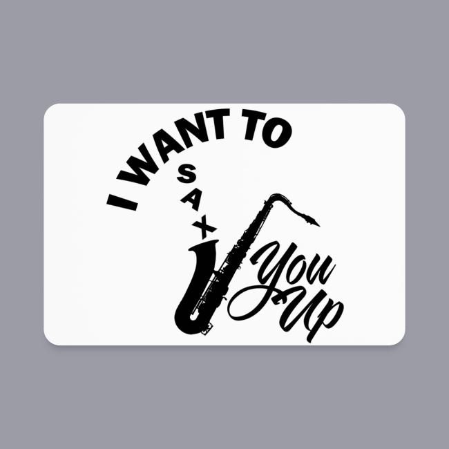 I WANT TO SAX YOU UP