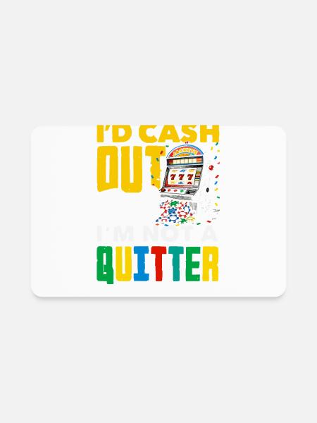 Id Cash Out Not A Quitter Casino Slot Machine - Rectangle Magnet - white - Front