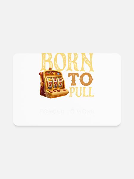 Born To Pull Slot Machines Forced To Work Casino - Rectangle Magnet - white - Front