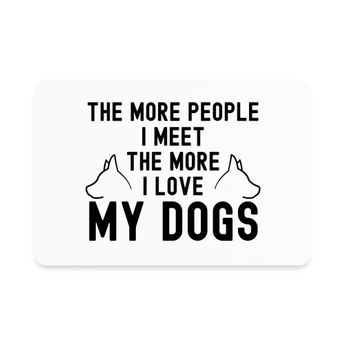 The More People I Meet The More I Love My Dogs - Rectangle Magnet