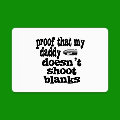 Proof Daddy Doesn't Shoot Blanks - Rectangle Magnet