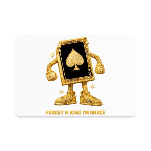 Forget A King I'm An Ace - Rectangle Magnet