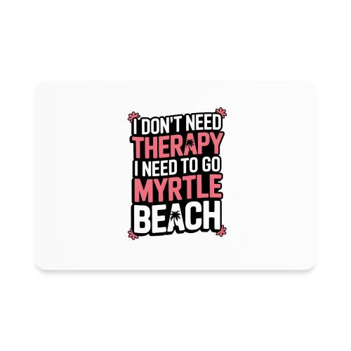 I Don’t Need Therapy I Need to Go to Myrtle Beach - Rectangle Magnet