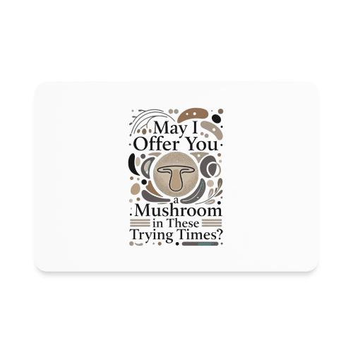 Mushroom in These Trying Times T-Shirt - Rectangle Magnet