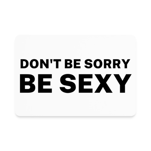 Don't Be Sorry Be Sexy Sticker - Rectangle Magnet