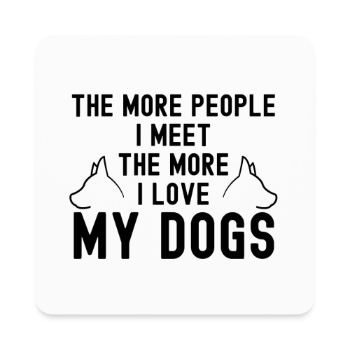 The More People I Meet The More I Love My Dogs - Square Magnet