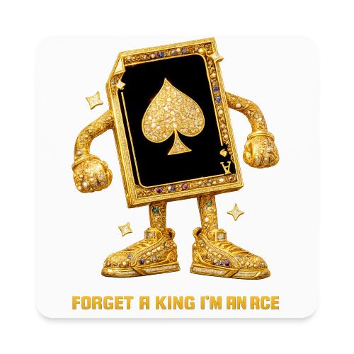 Forget A King I'm An Ace - Square Magnet