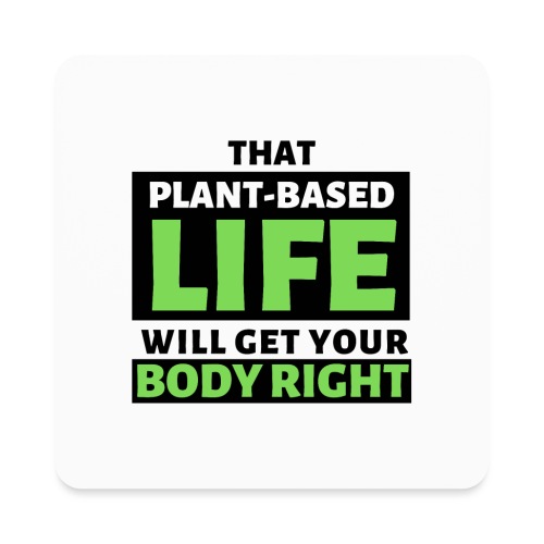 That Plant-Based Life, Will Get Your Body Right - Square Magnet