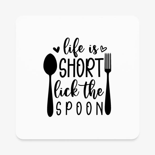 Life is Short Lick the Spoon