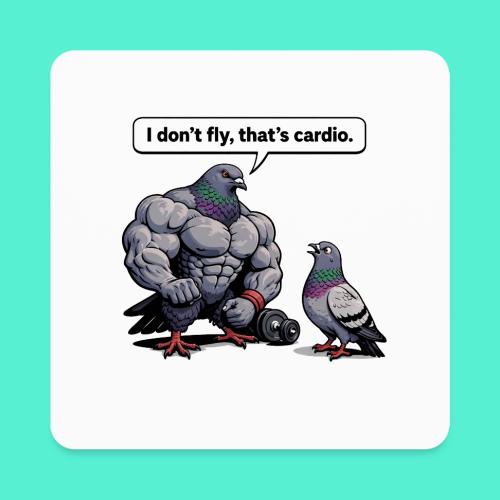 I Don't Fly That's Cardio - Pigeon Meme - Square Magnet