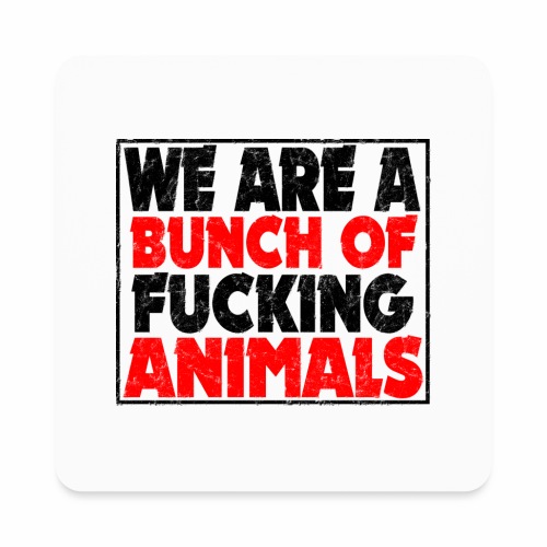 Cooler We Are A Bunch Of Fucking Animals Saying - Square Magnet