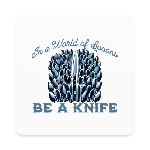 In a World of Spoons Be a Knife - Square Magnet