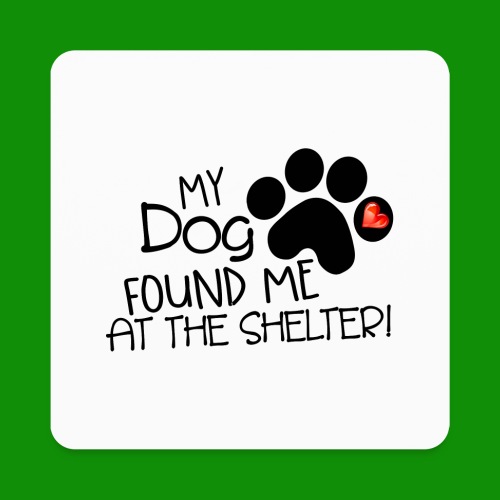 My Dog Found Me at the Shelter - Square Magnet