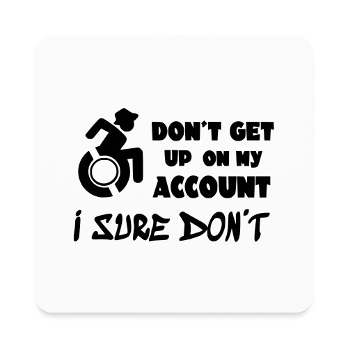 I don't get up out of my wheelchair * - Square Magnet