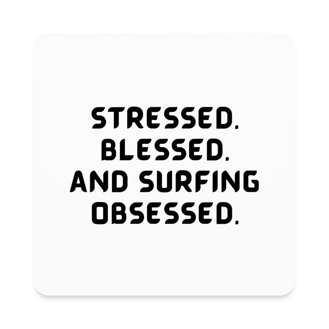 Stressed, blessed, and surfing obsessed!