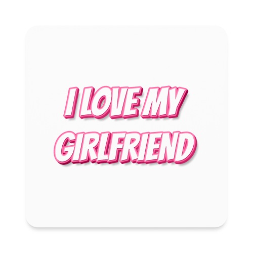 I Love My Girlfriend T-Shirt - Customizable - Square Magnet